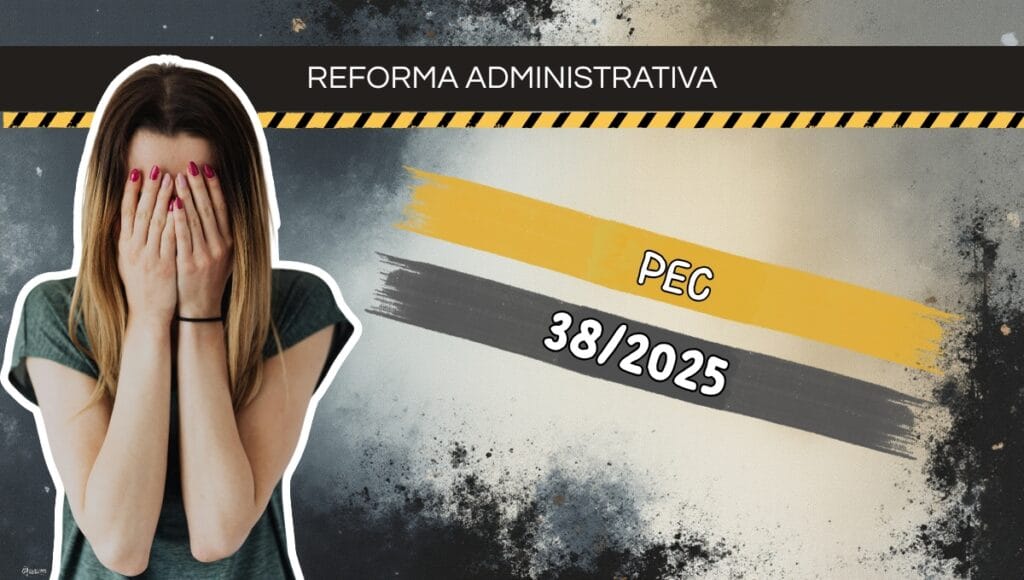 PEC 38/2025 - ( Reforma Administrativa) - Pode afetar professores e servidores da Educação